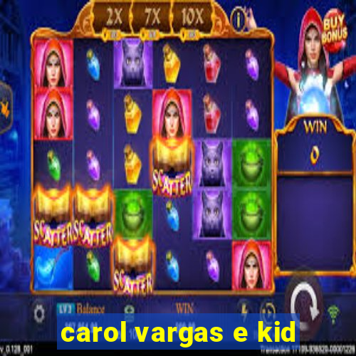 carol vargas e kid